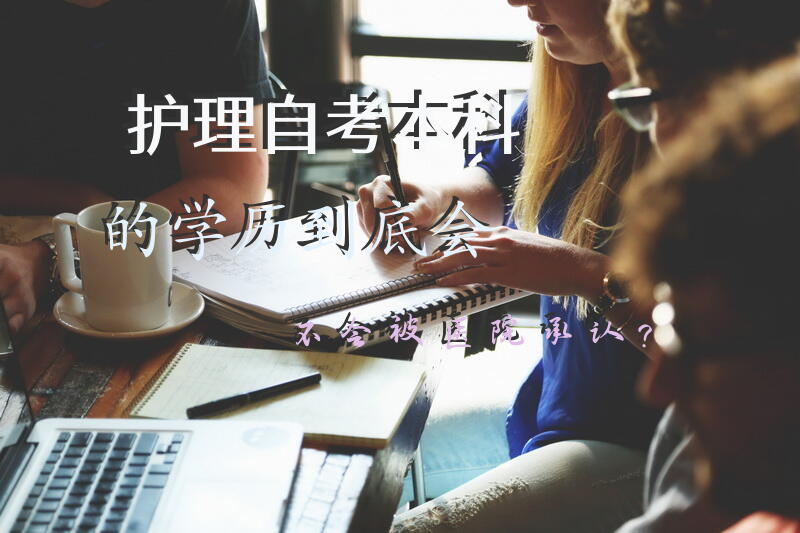 护理自考本科的学历到底会不会被医院承认？