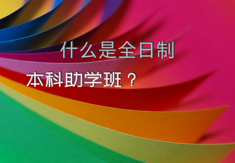 什么是全日制本科助学班？