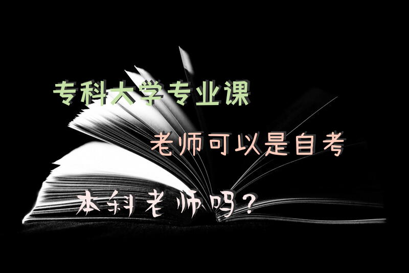 专科大学专业课老师可以是自考本科老师吗？