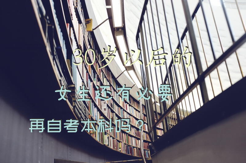30岁以后的女生，还有必要再自考本科吗？