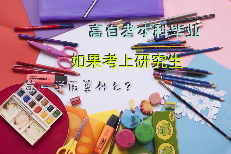 高自考本科毕业如果考上研究生，第一学历算什么？