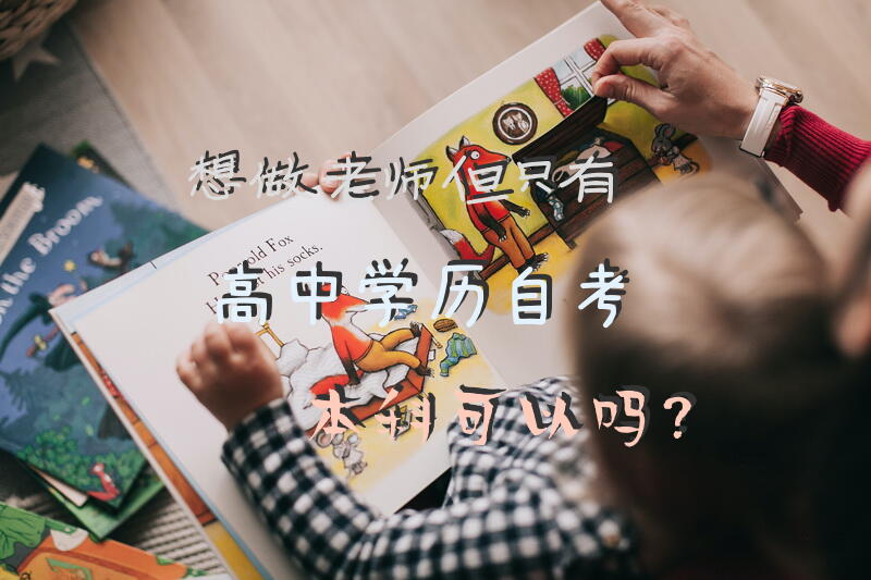 想做老师，但只有高中学历。自考本科可以吗？